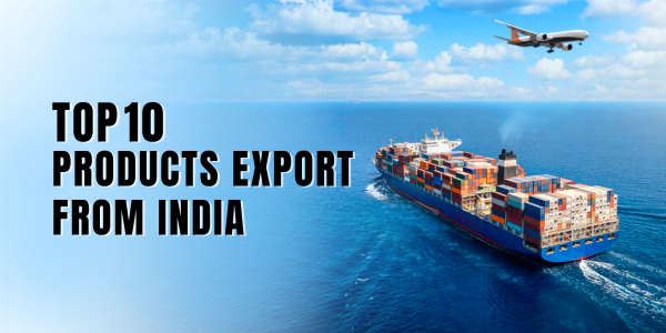 TOP 10 PRODUCTS EXPORT FROM INDIA